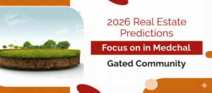 2026 Real Estate Predictions: Focus on Medchal’s Gated Community Living with the Best Real Estate Company