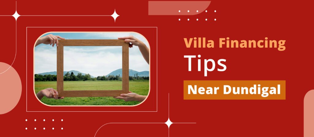 Villa Financing Tips: Near Dundigal
